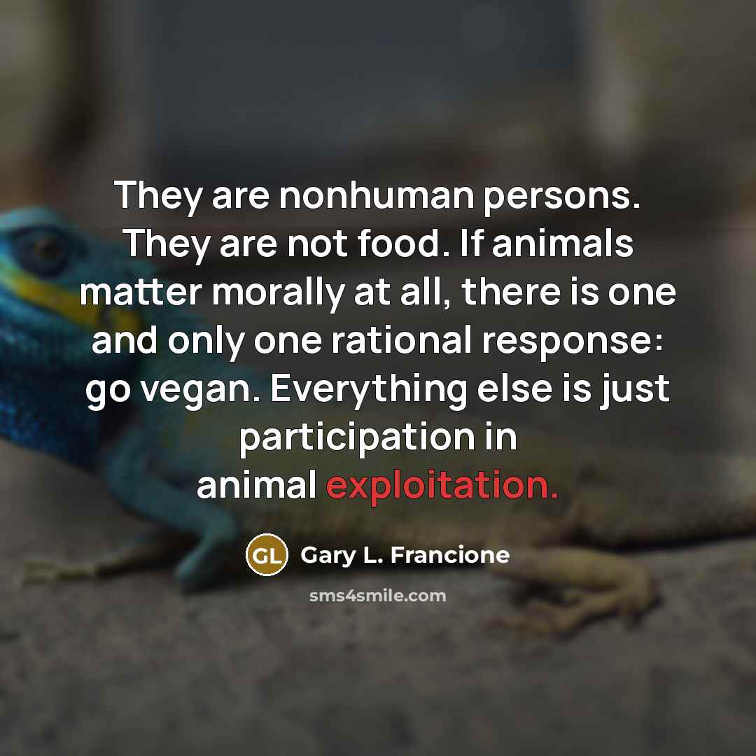 “They are nonhuman persons. They are not food. If animals…” quote by Gary L. Francione