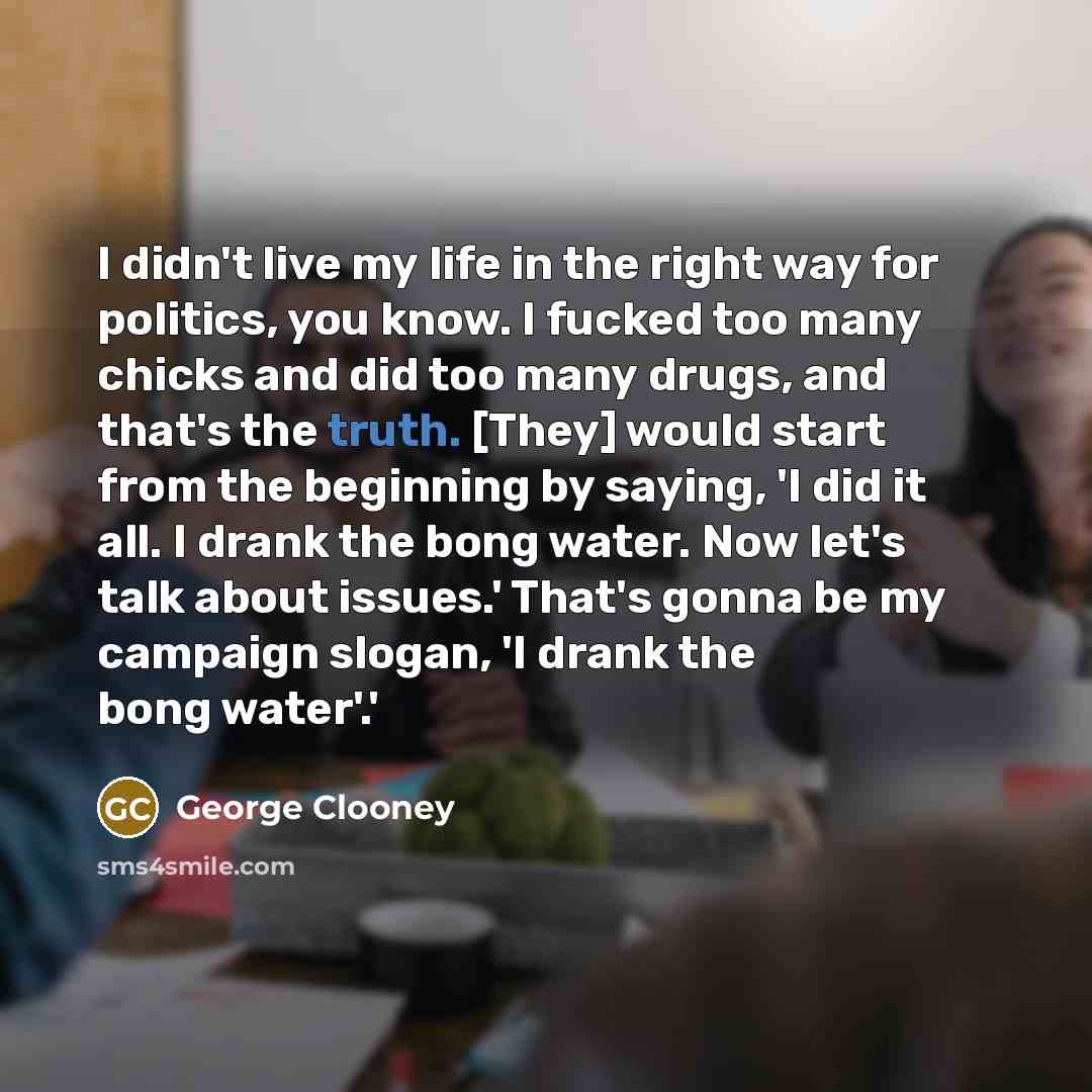 “I didn't live my life in the right way for…” quote by George Clooney