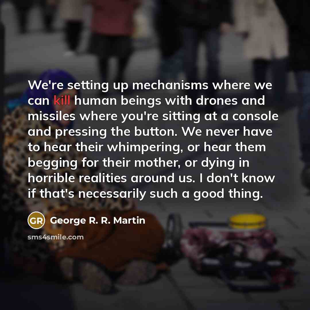 “We're setting up mechanisms where we can kill human beings…” quote by George R. R. Martin