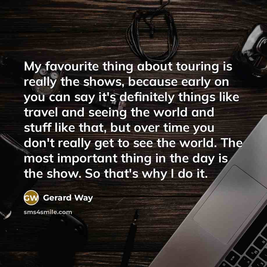 “My favourite thing about touring is really the shows, because…” quote by Gerard Way