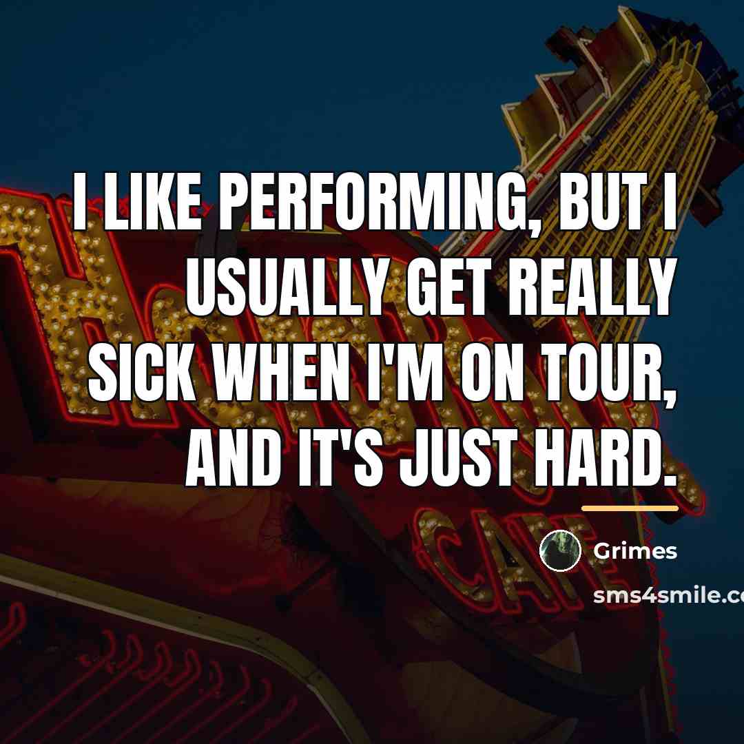 “I like performing, but I usually get really sick when…” quote by Grimes