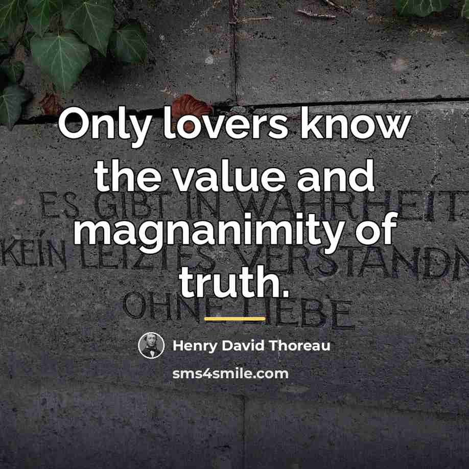 “Only lovers know the value and magnanimity of truth.…” quote by Henry David Thoreau