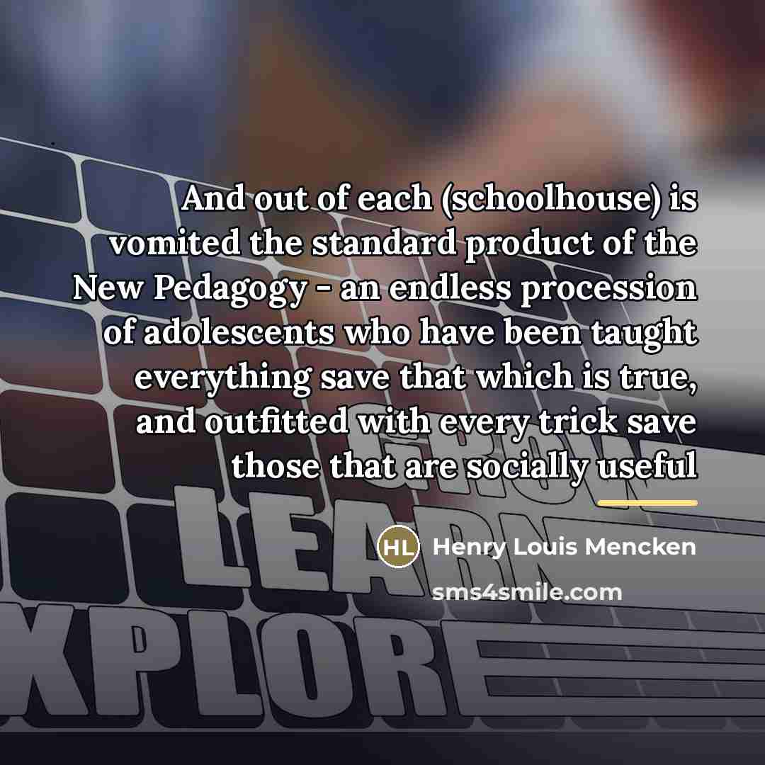 “And out of each (schoolhouse) is vomited the standard product…” quote by Henry Louis Mencken