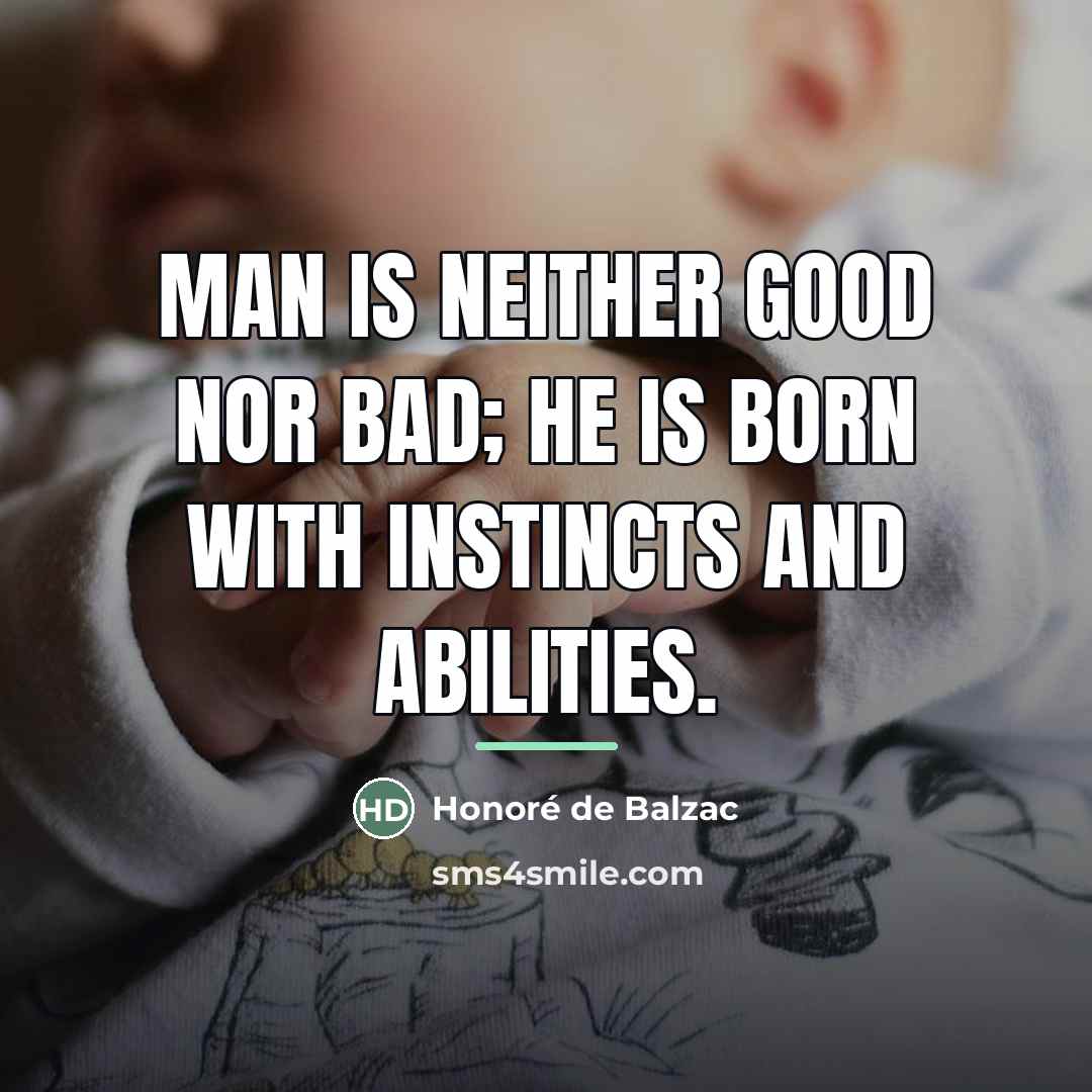 “Man is neither good nor bad; he is born with…” quote by Honore de Balzac