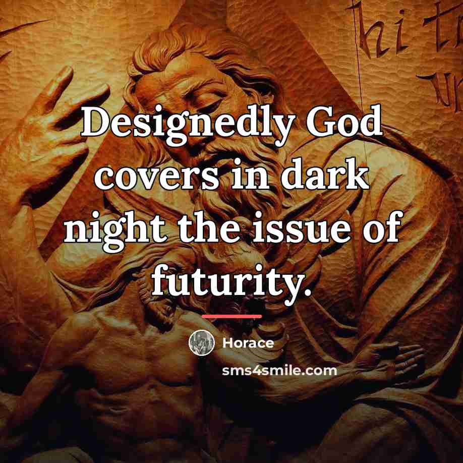 “Designedly God covers in dark night the issue of futurity.…” quote by Horace