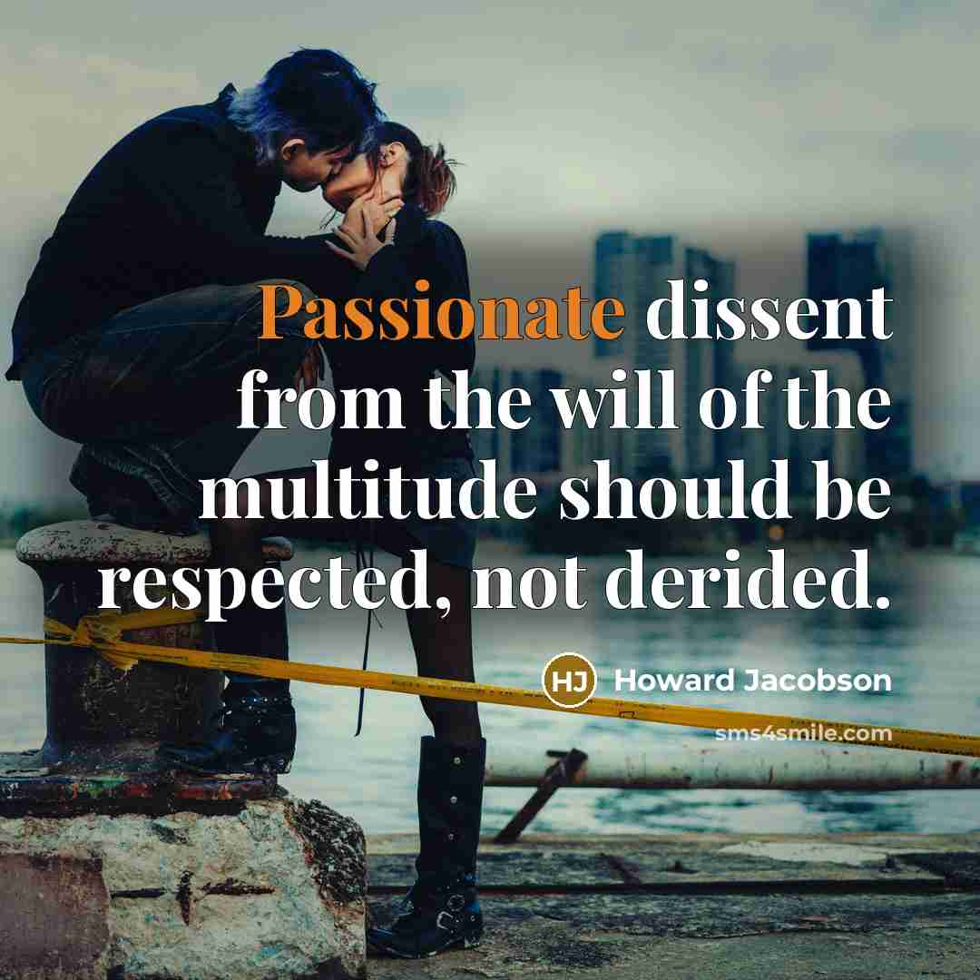 “Passionate dissent from the will of the multitude should be…” quote by Howard Jacobson