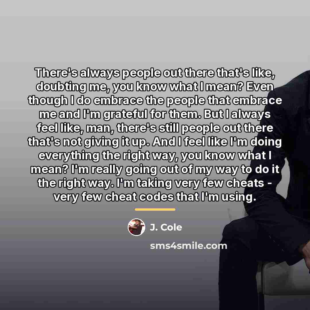 “There's always people out there that's like, doubting me, you…” quote by J. Cole