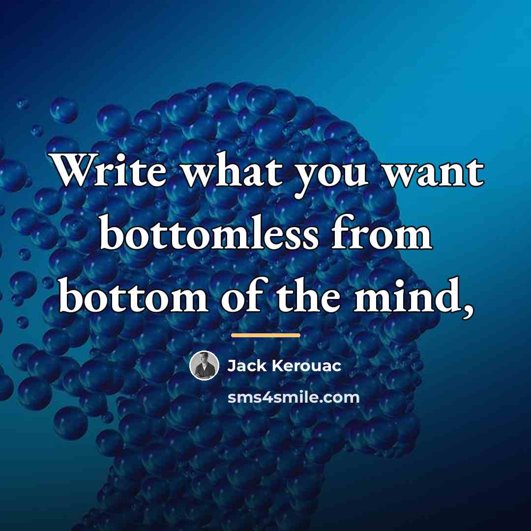 “Write what you want bottomless from bottom of the mind,…” quote by Jack Kerouac