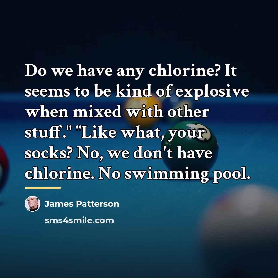 “Do we have any chlorine? It seems to be kind…” quote by James Patterson