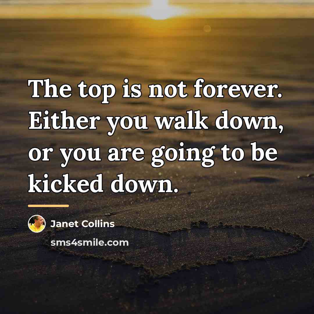 “The top is not forever. Either you walk down, or…” quote by Janet Collins