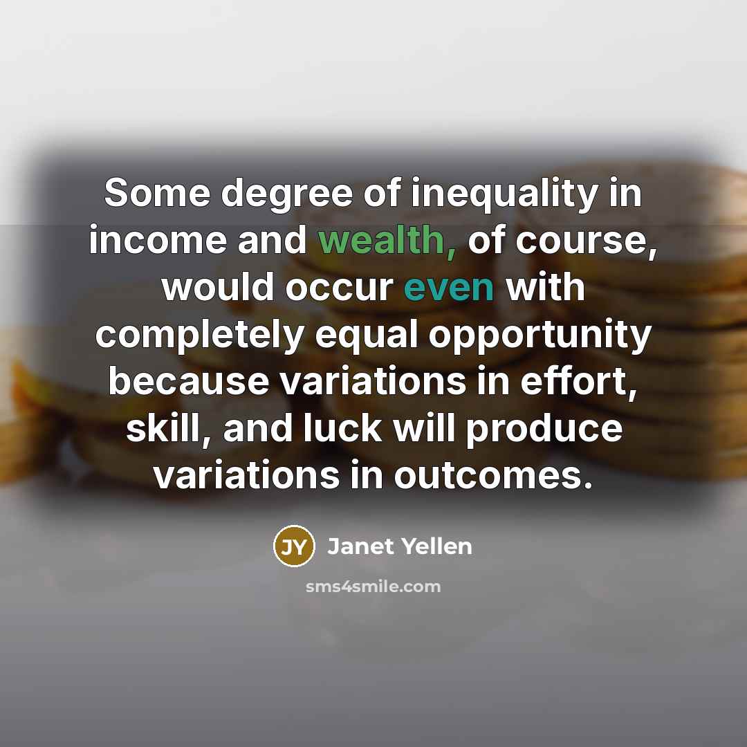 “Some degree of inequality in income and wealth, of course,…” quote by Janet Yellen
