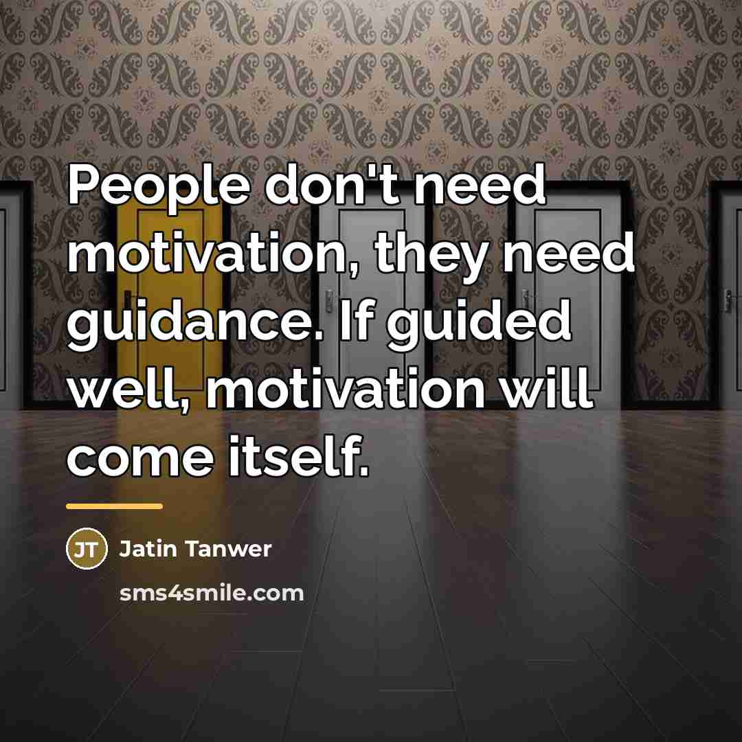 “People don't need motivation, they need guidance. If guided well,…” quote by Jatin Tanwer