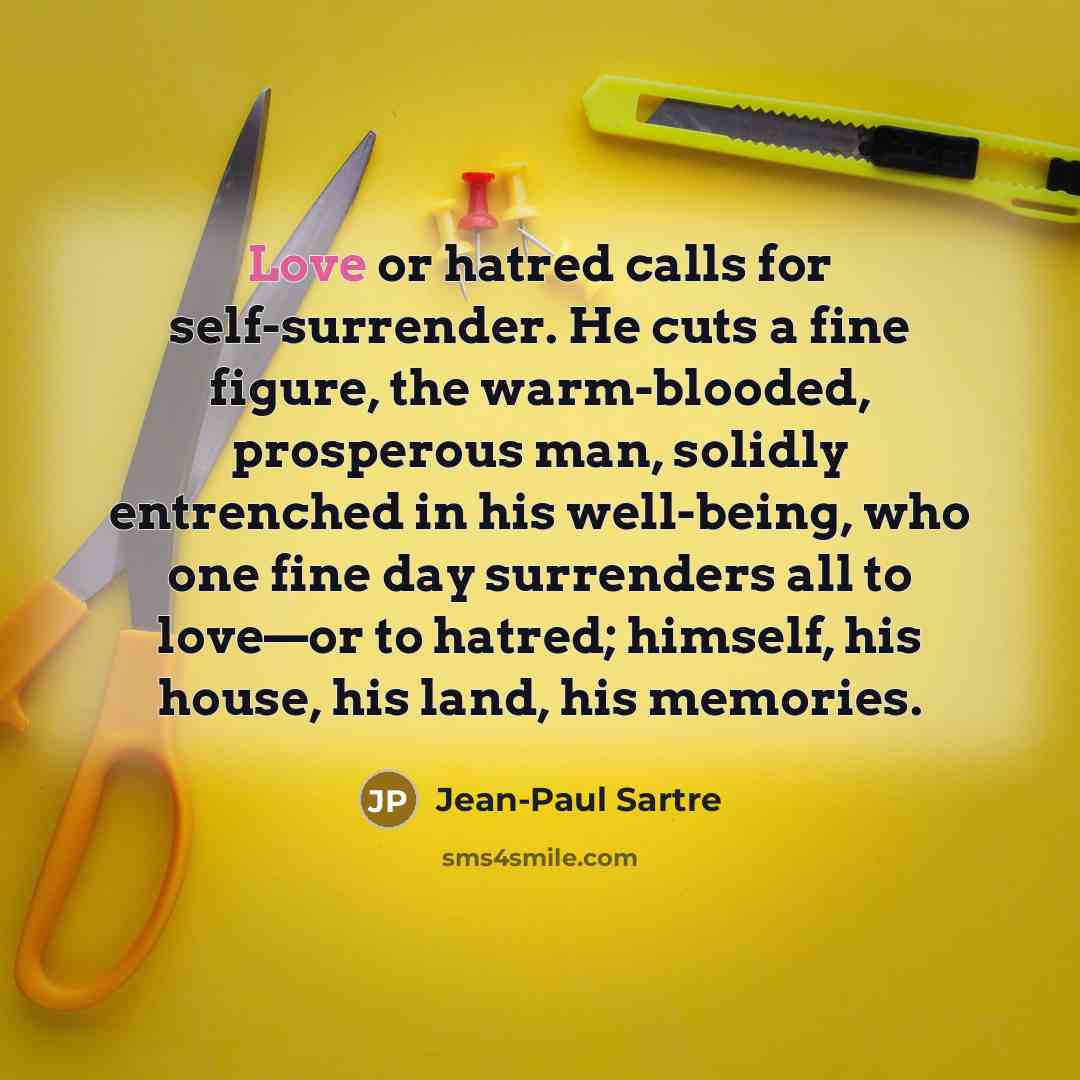“Love or hatred calls for self-surrender. He cuts a fine…” quote by Jean-Paul Sartre