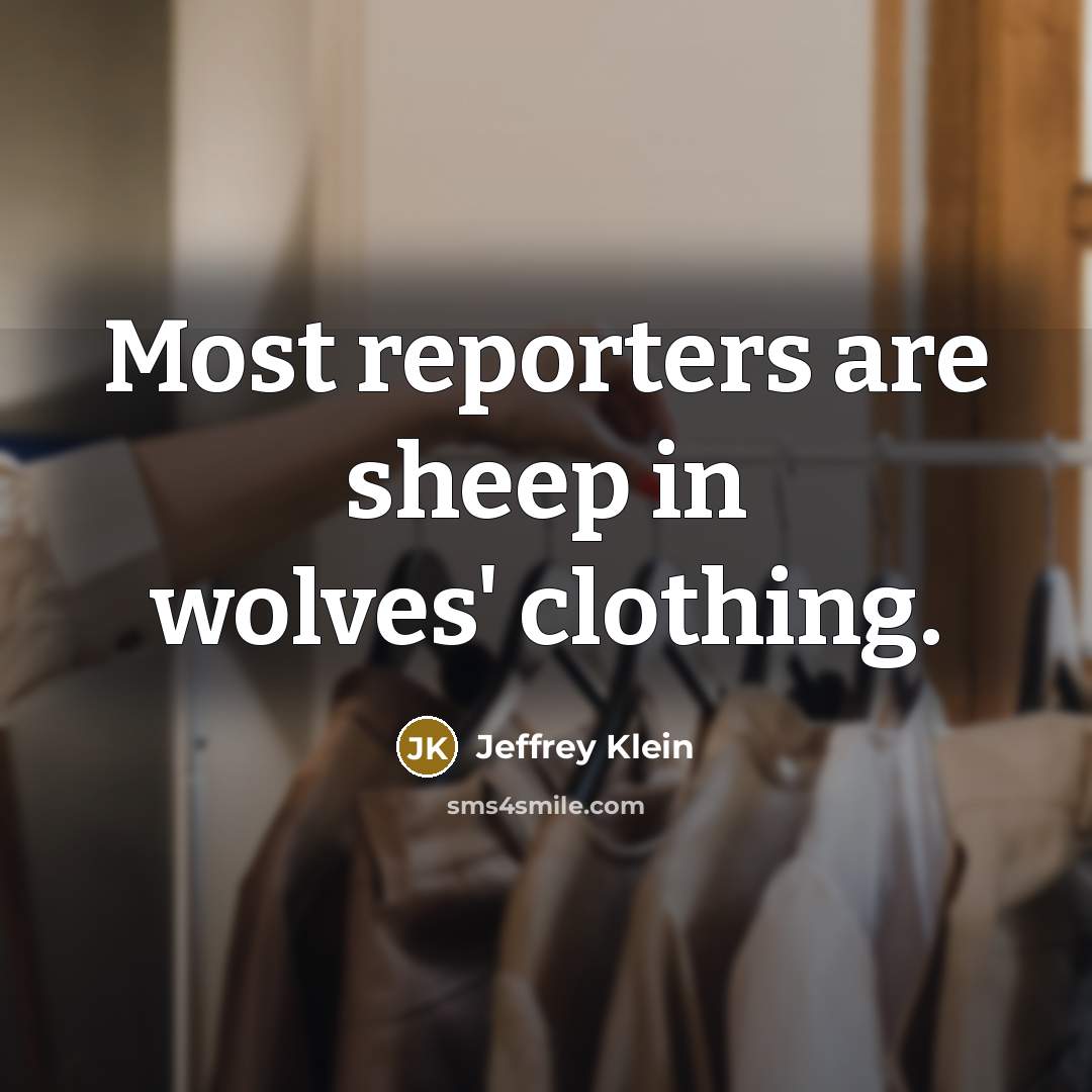 “Most reporters are sheep in wolves' clothing.…” quote by Jeffrey Klein