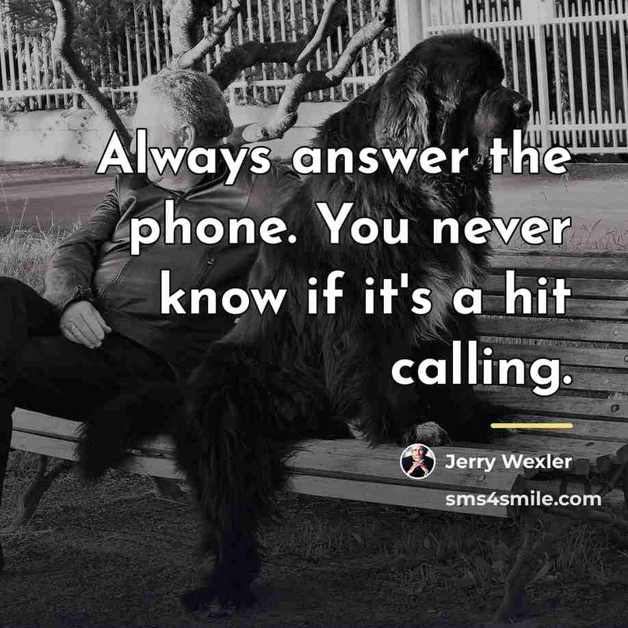 “Always answer the phone. You never know if it's a…” quote by Jerry Wexler