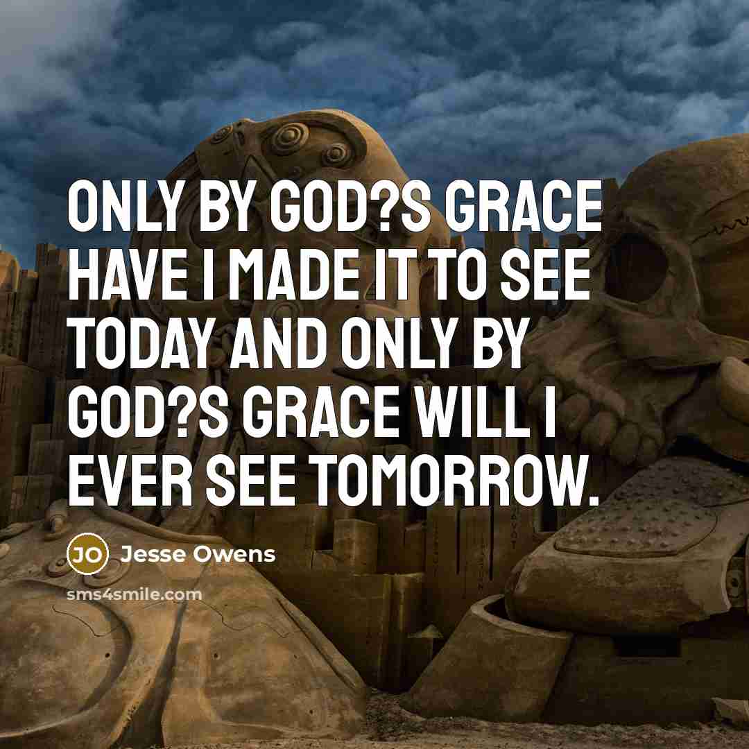 “Only by God?s grace have I made it to see…” quote by Jesse Owens