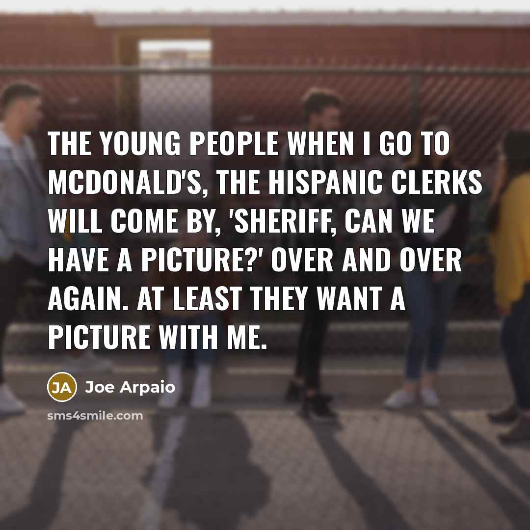 “The young people when I go to McDonald's, the Hispanic…” quote by Joe Arpaio