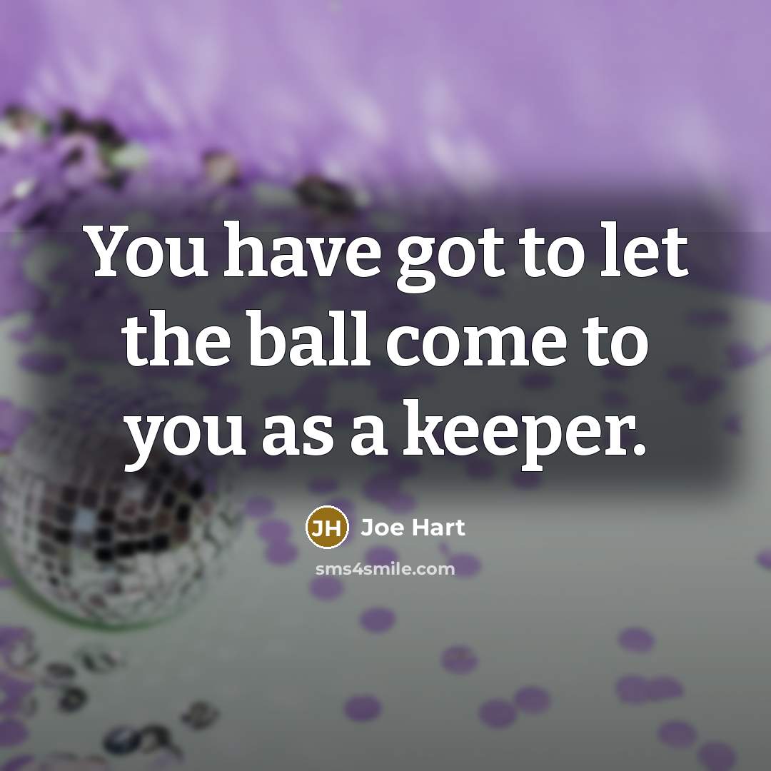 “You have got to let the ball come to you…” quote by Joe Hart