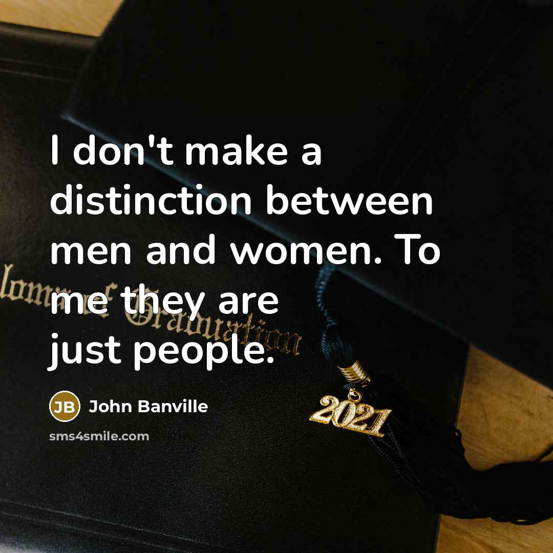 “I don't make a distinction between men and women. To…” quote by John Banville