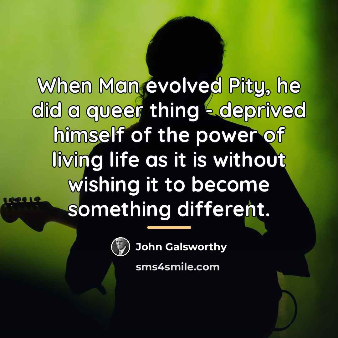 “When Man evolved Pity, he did a queer thing -…” quote by John Galsworthy