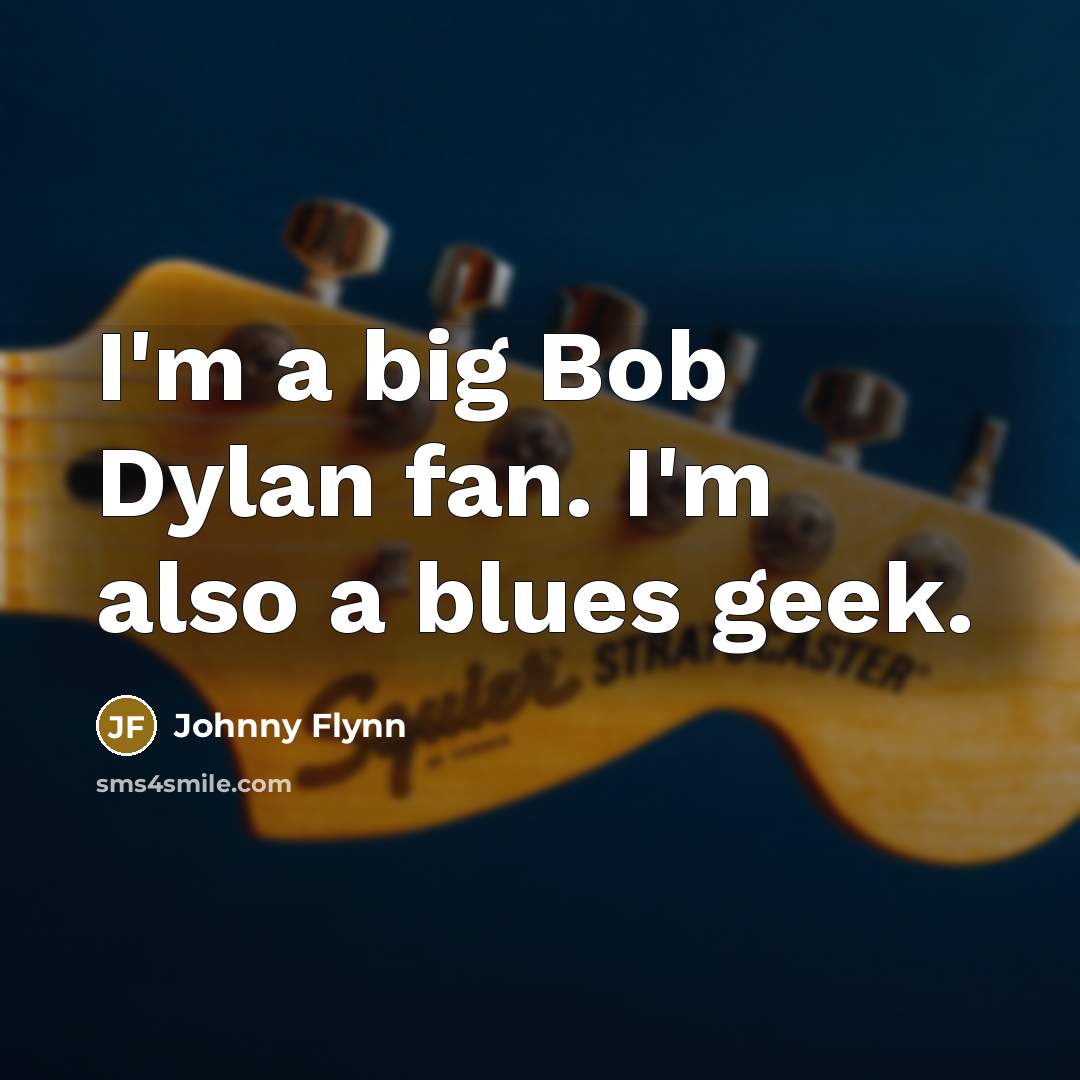 “I'm a big Bob Dylan fan. I'm also a blues…” quote by Johnny Flynn