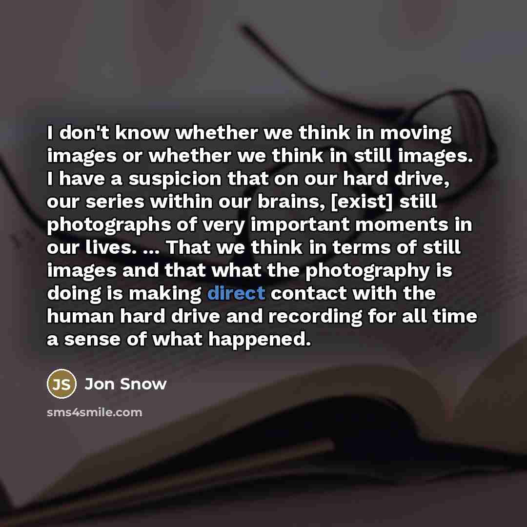“I don't know whether we think in moving images or…” quote by Jon Snow