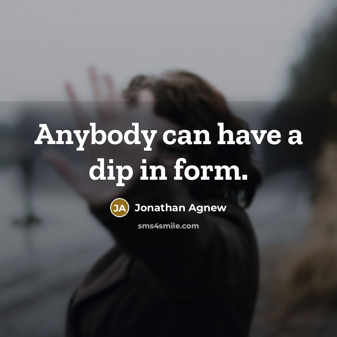 “Anybody can have a dip in form.…” quote by Jonathan Agnew
