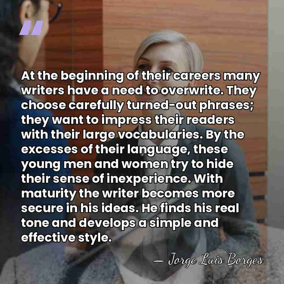 At the beginning of their careers many writers have a need to&hellip; - Jorge Luis Borges