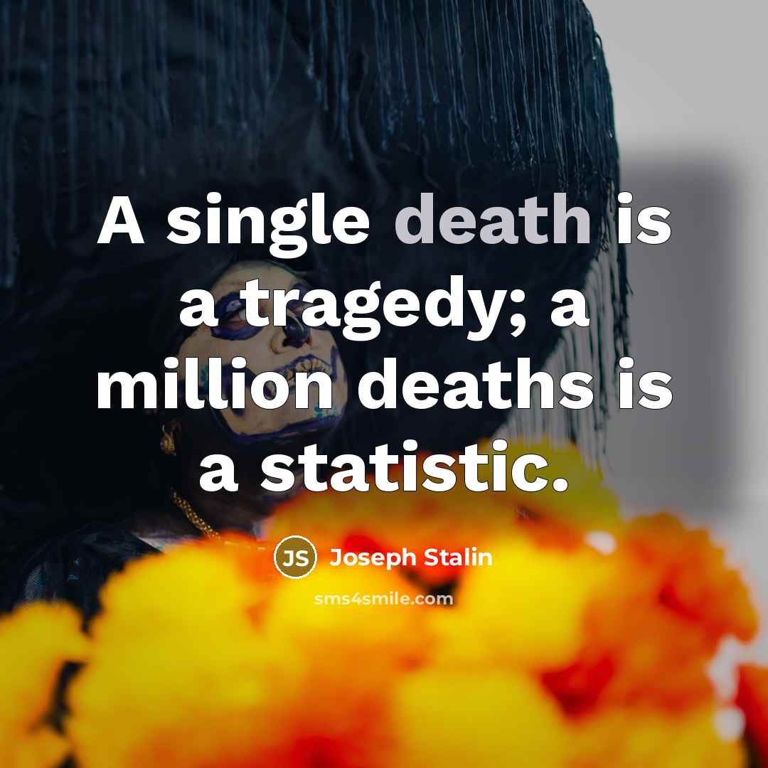 “A single death is a tragedy; a million deaths is…” quote by Joseph Stalin