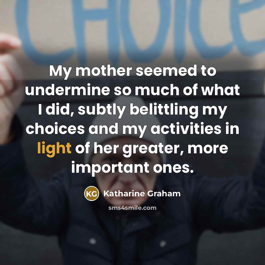 “My mother seemed to undermine so much of what I…” quote by Katharine Graham