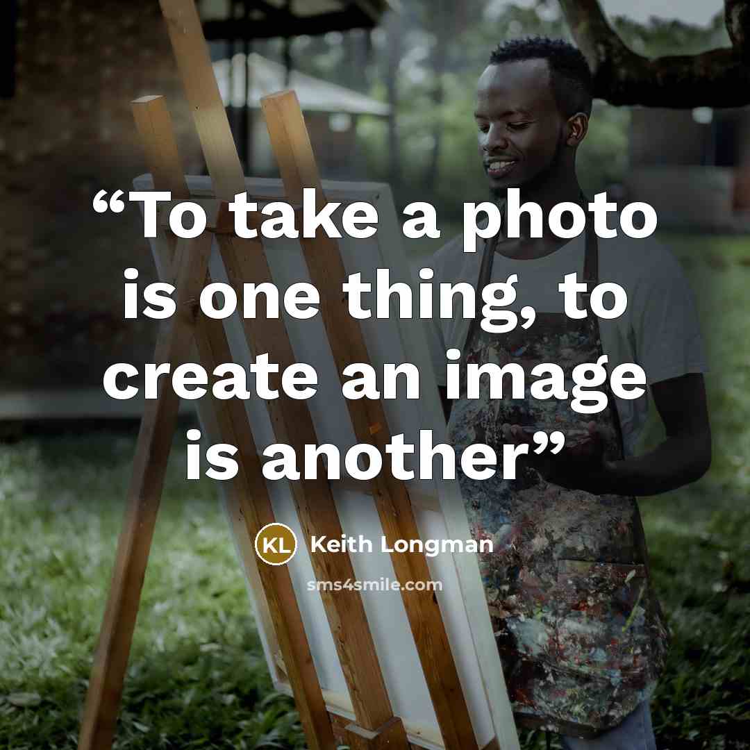 “To take a photo is one thing, to create an image is another” quote by Keith Longman