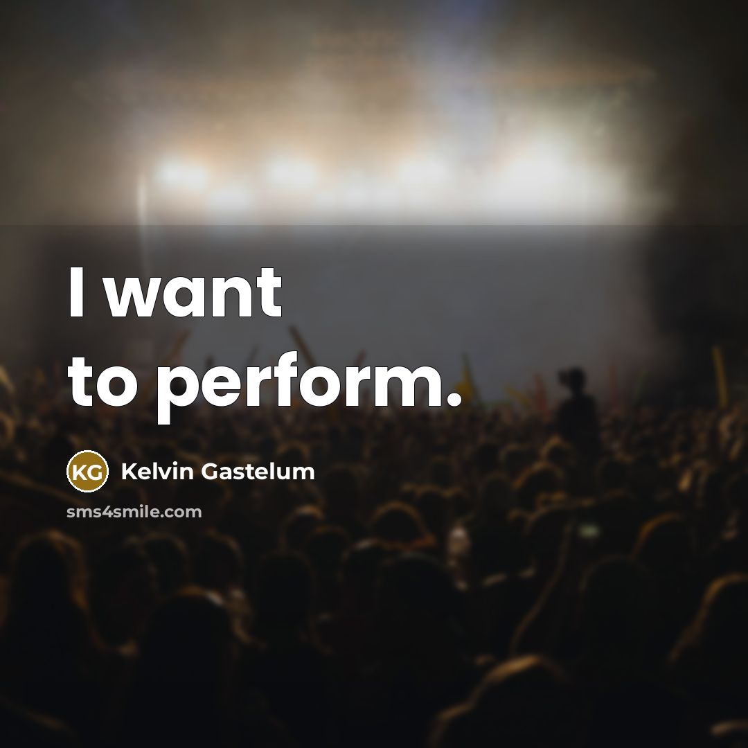 “I want to perform.…” quote by Kelvin Gastelum