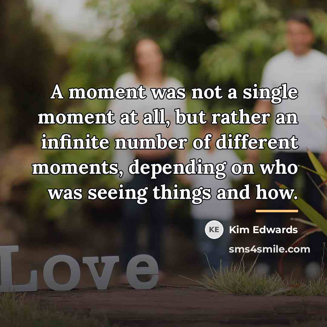 “A moment was not a single moment at all, but…” quote by Kim Edwards