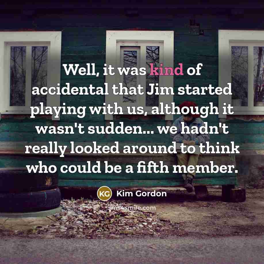 “Well, it was kind of accidental that Jim started playing…” quote by Kim Gordon