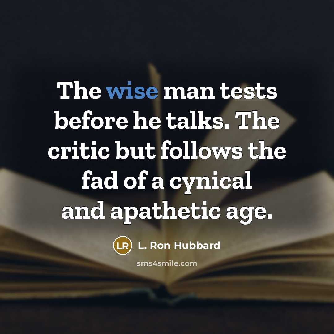 “The wise man tests before he talks. The critic but…” quote by L. Ron Hubbard