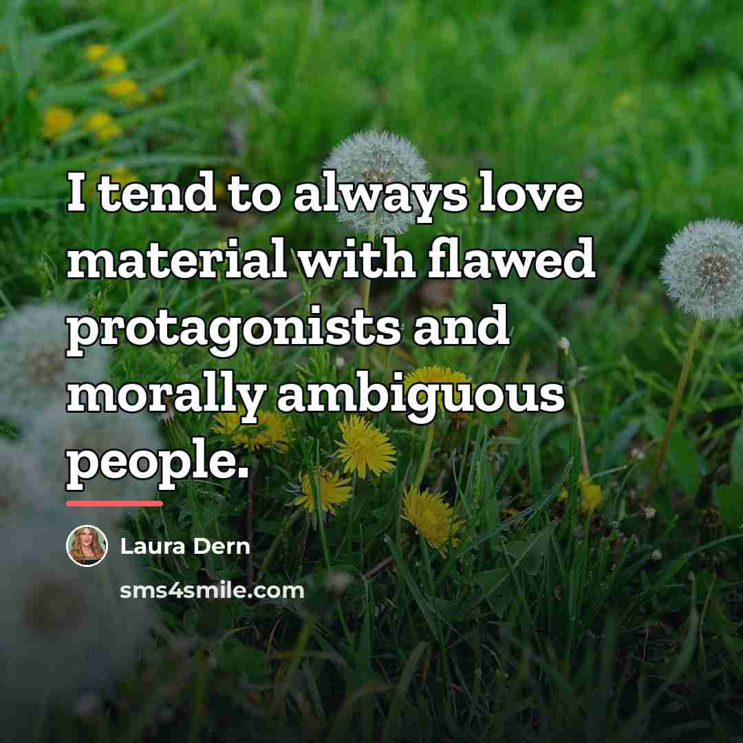 “I tend to always love material with flawed protagonists and…” quote by Laura Dern