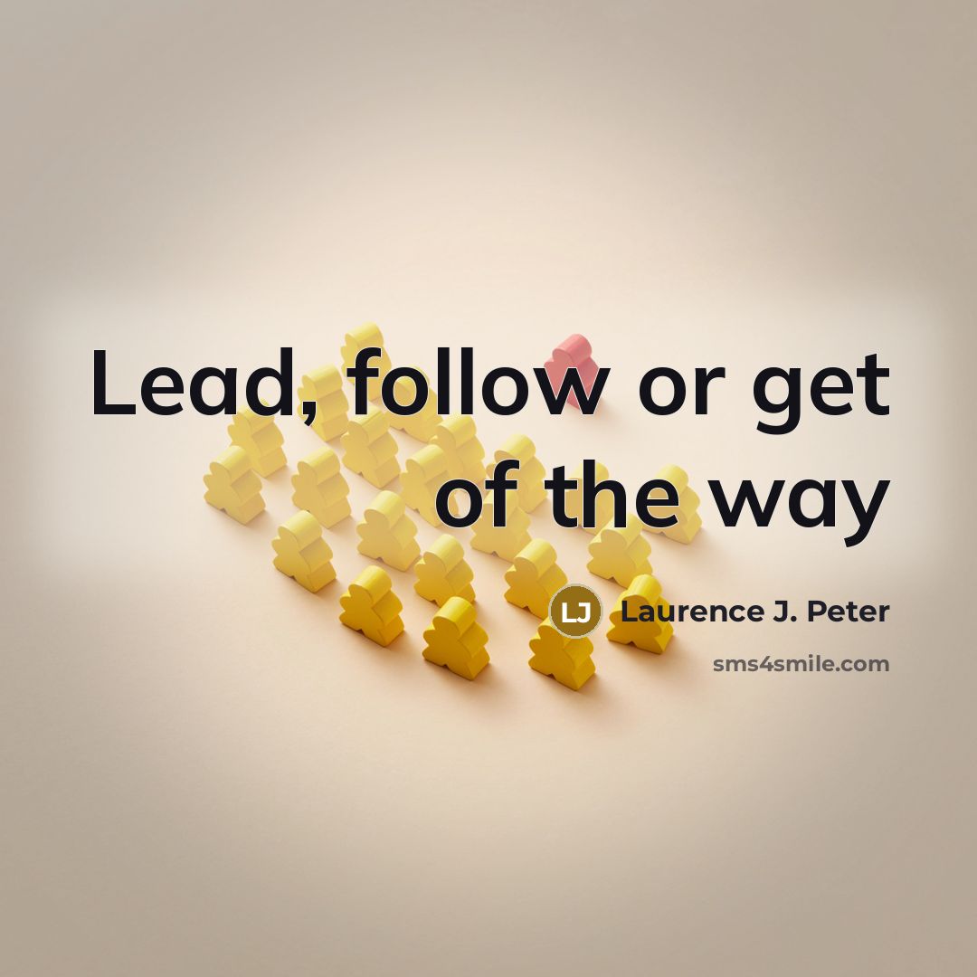 “Lead, follow or get of the way…” quote by Laurence J. Peter