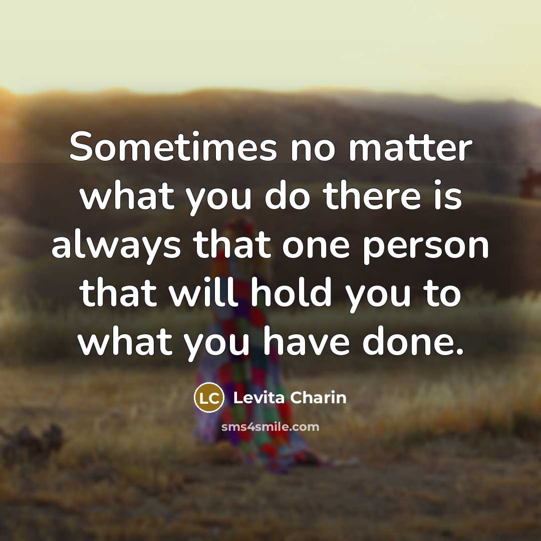 “Sometimes no matter what you do there is always that one person that will hold you to what you have done.” quote by Levita Charin