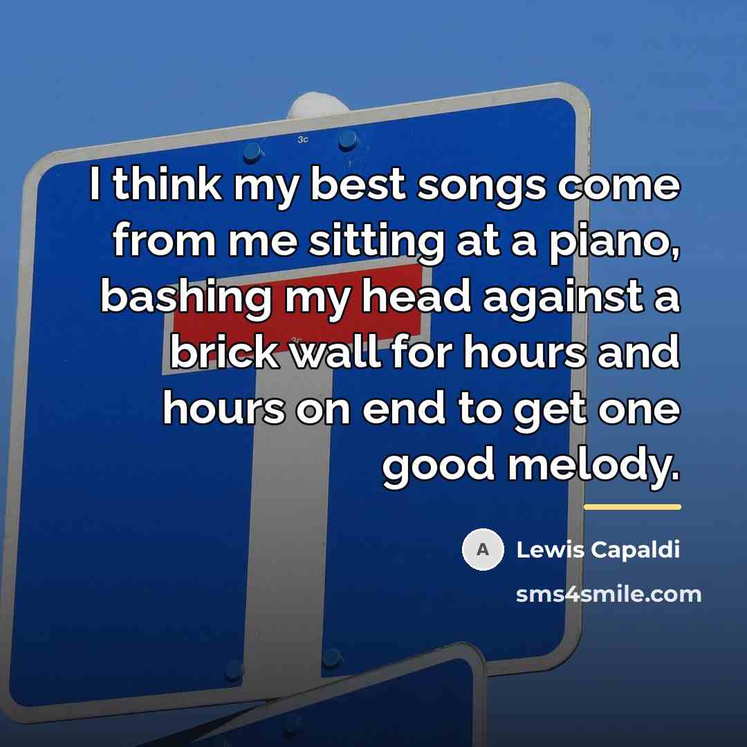 “I think my best songs come from me sitting at…” quote by Lewis Capaldi