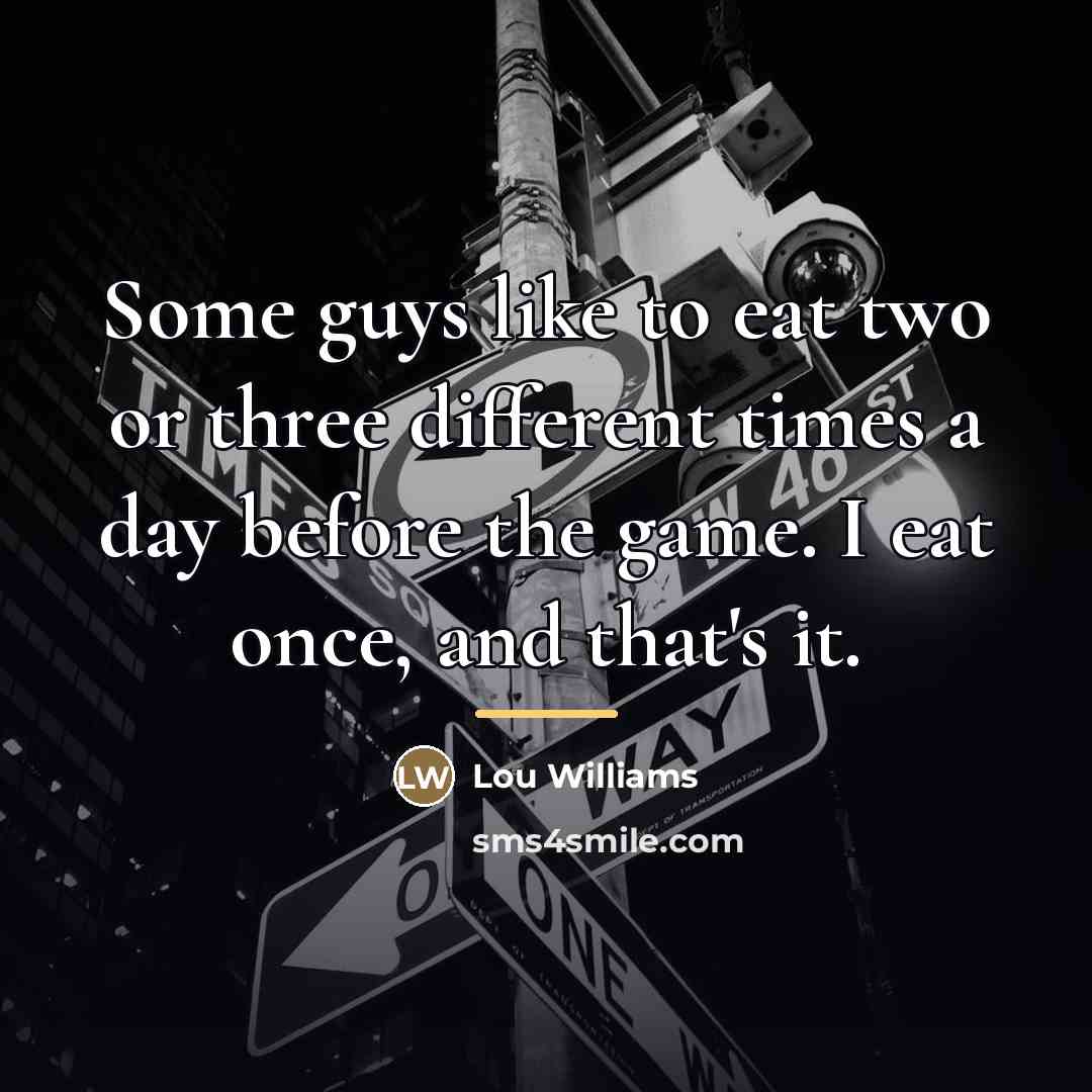 “Some guys like to eat two or three different times…” quote by Lou Williams