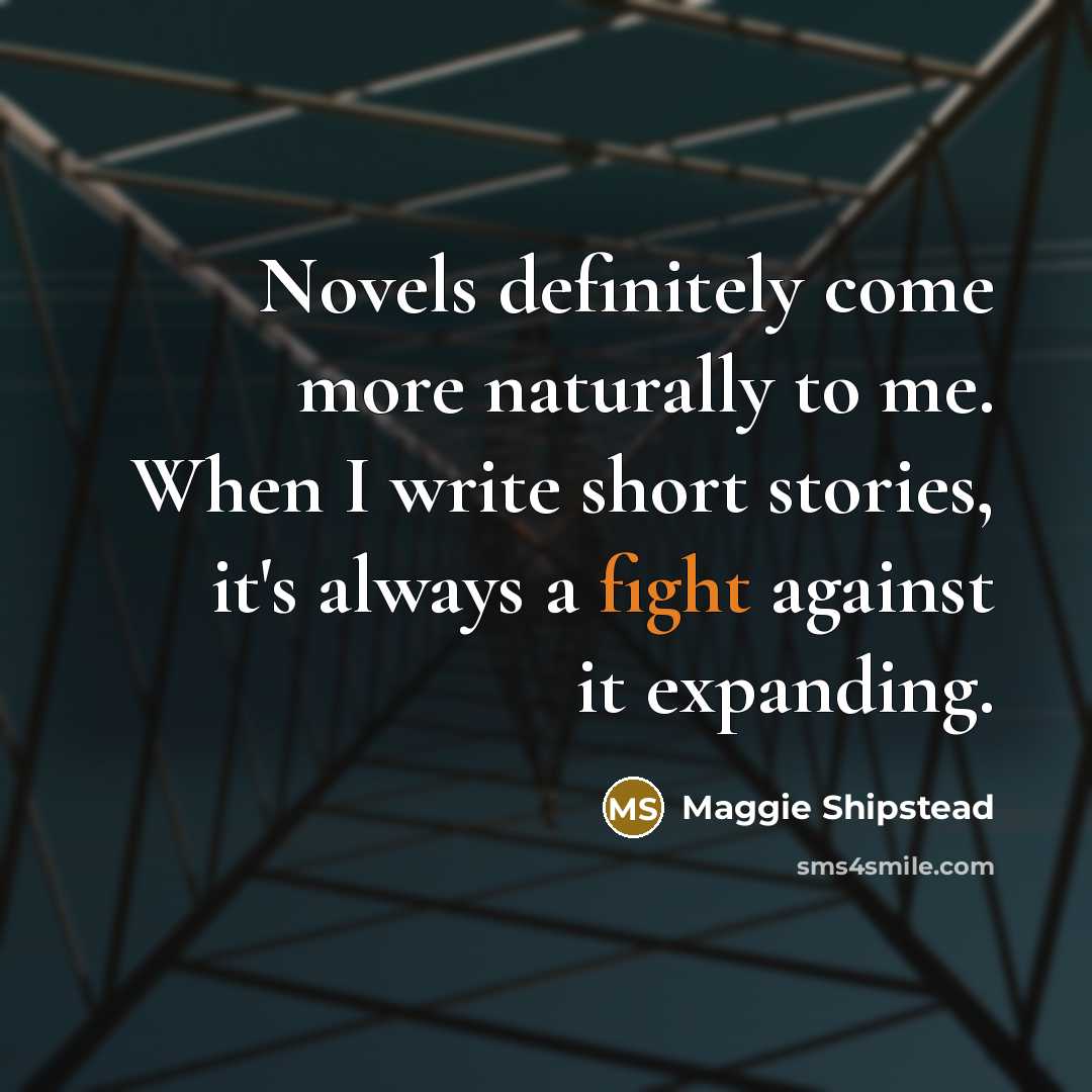 “Novels definitely come more naturally to me. When I write…” quote by Maggie Shipstead