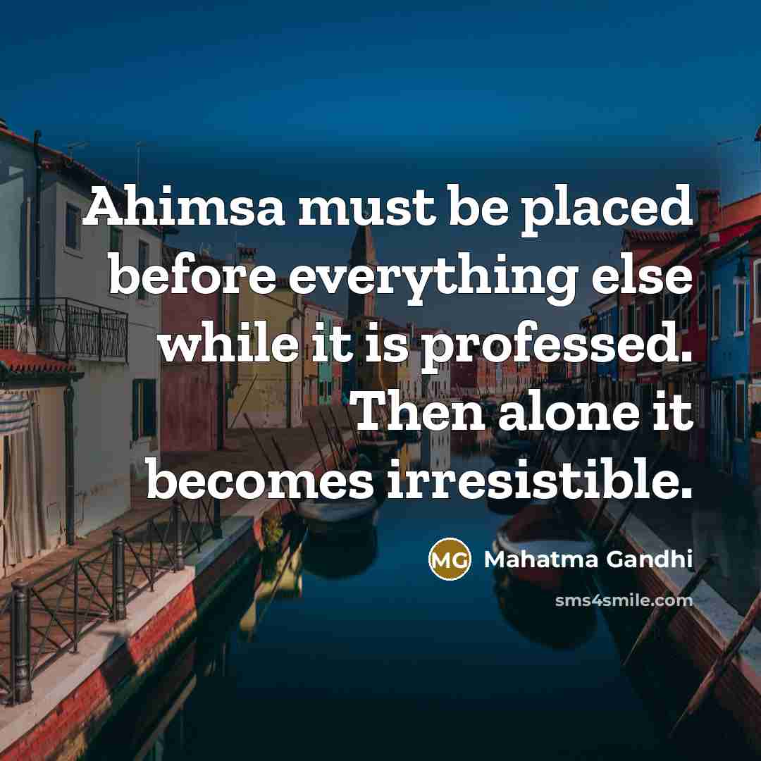 “Ahimsa must be placed before everything else while it is…” quote by Mahatma Gandhi