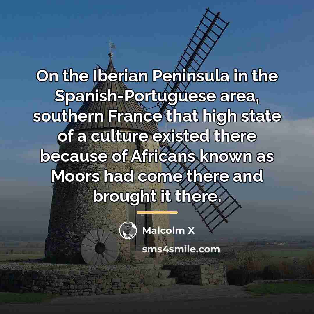 “On the Iberian Peninsula in the Spanish-Portuguese area, southern France…” quote by Malcolm X