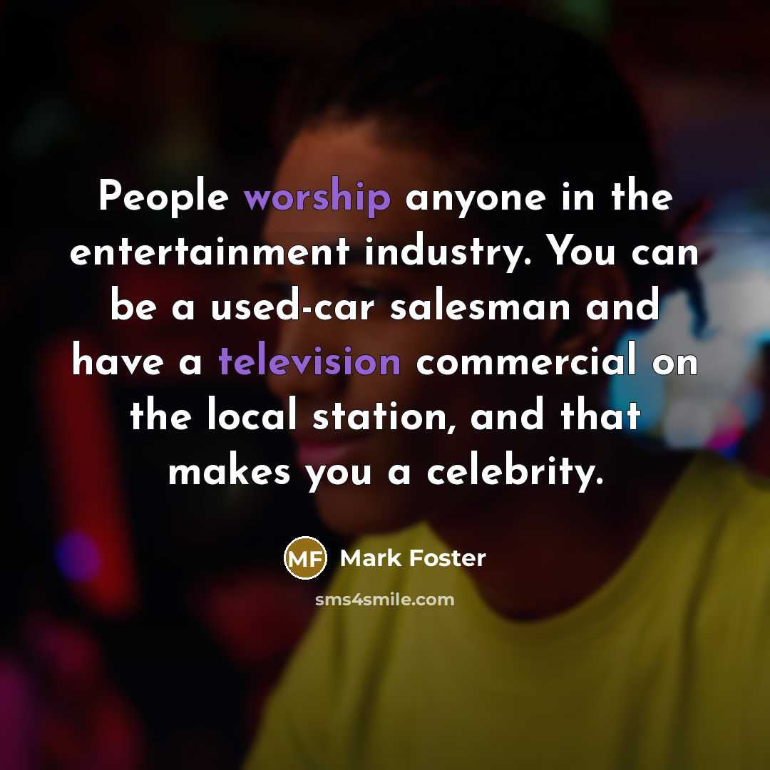 “People worship anyone in the entertainment industry. You can be…” quote by Mark Foster