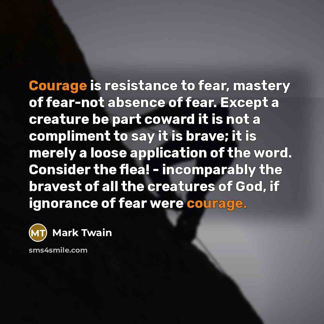 “Courage is resistance to fear, mastery of fear-not absence of…” quote by Mark Twain
