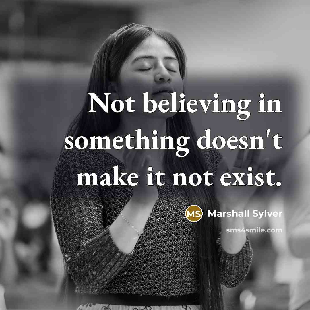 “Not believing in something doesn't make it not exist.…” quote by Marshall Sylver