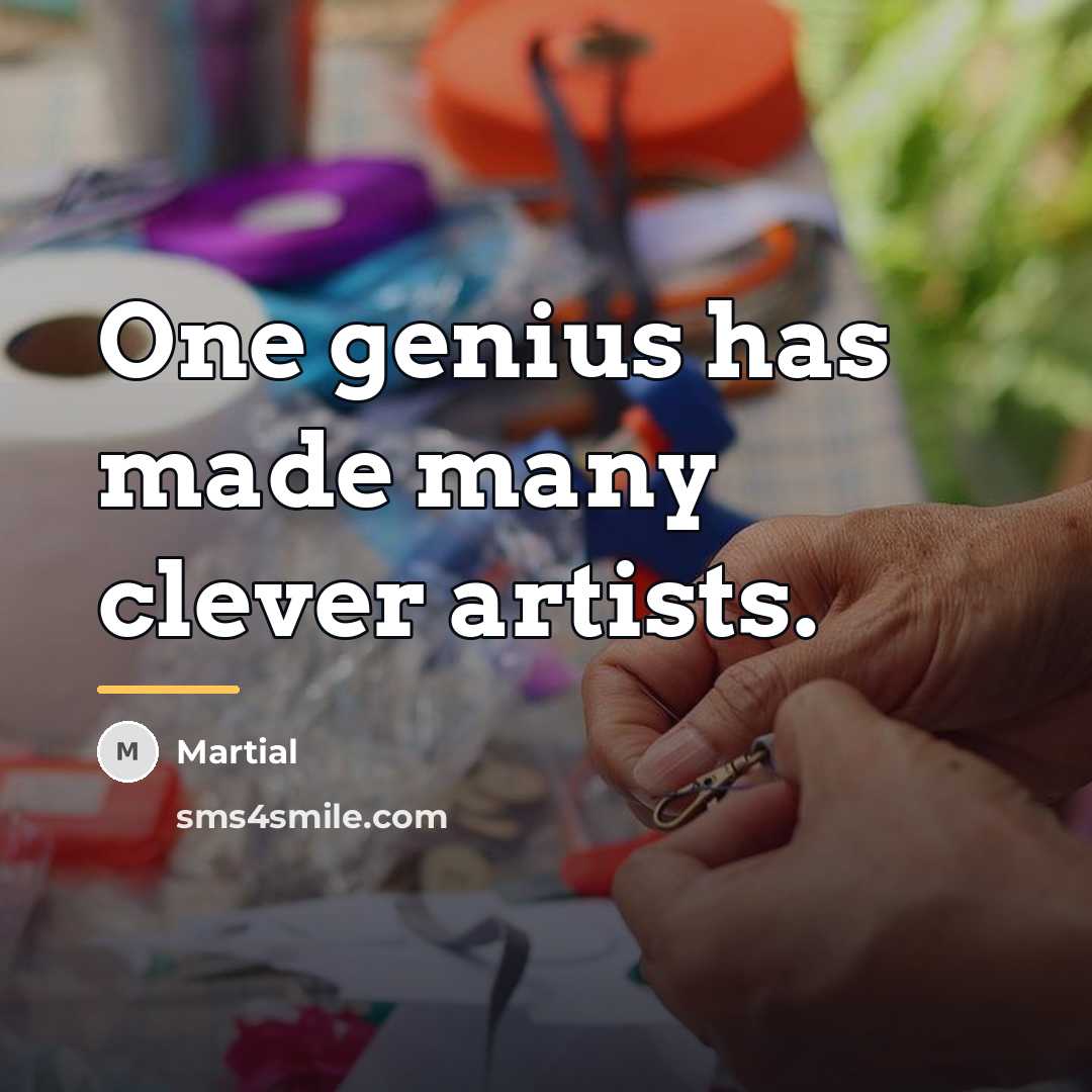 “One genius has made many clever artists.…” quote by Martial