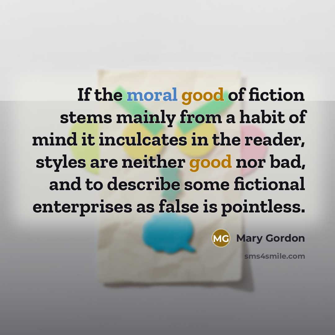 “If the moral good of fiction stems mainly from a…” quote by Mary Gordon