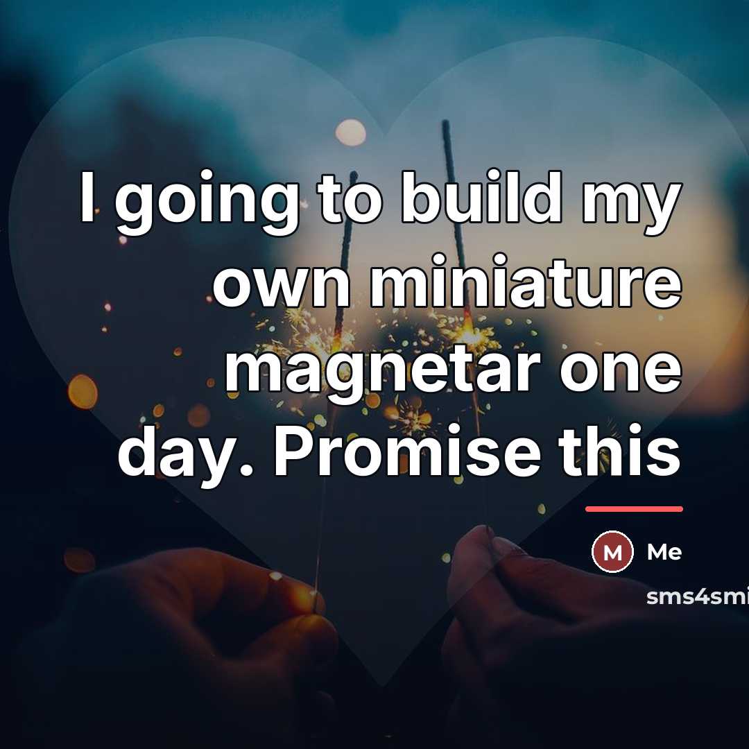“I going to build my own miniature magnetar one day.…” quote by Me