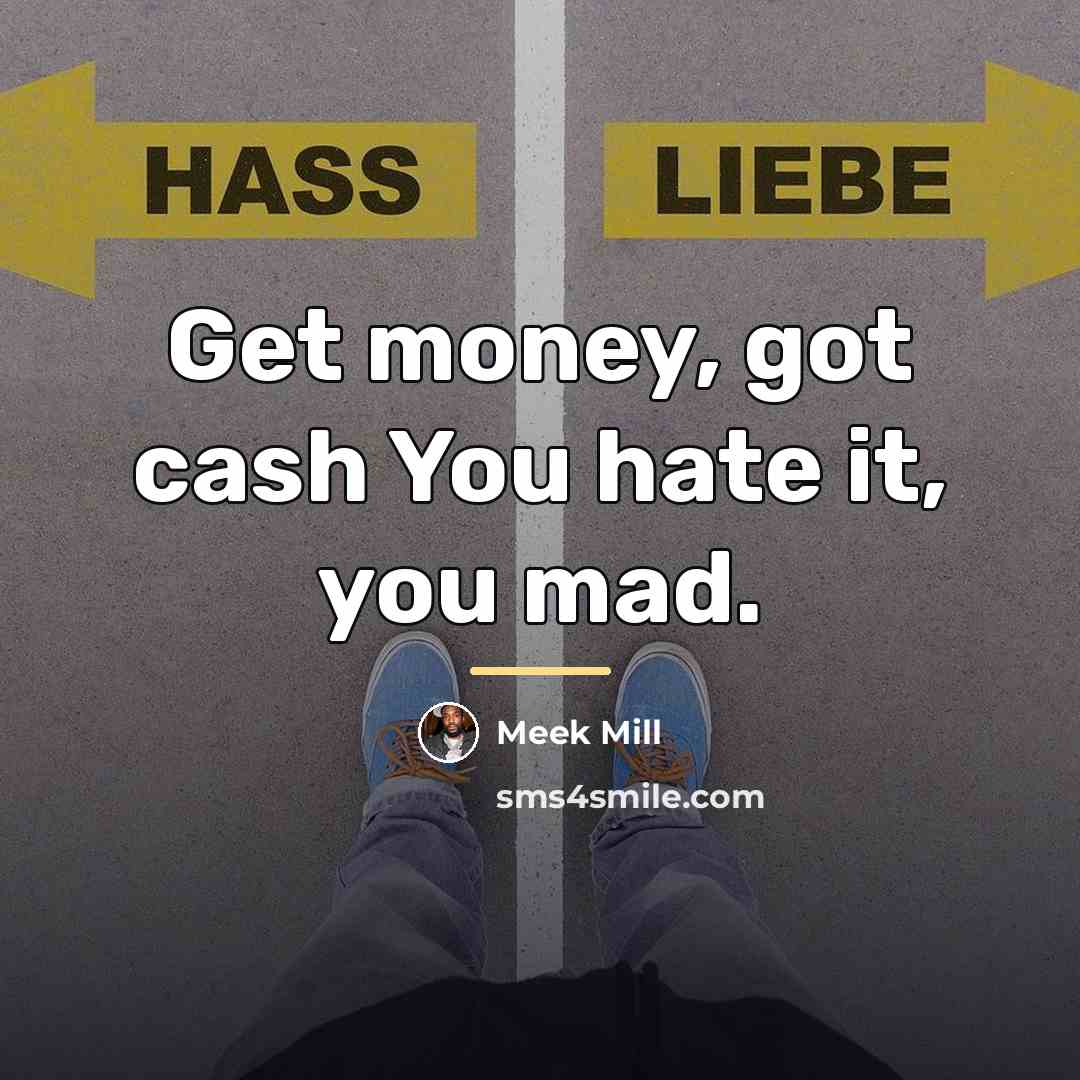 “Get money, got cash You hate it, you mad.…” quote by Meek Mill